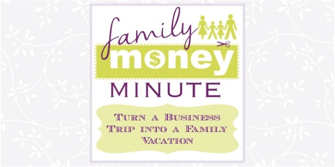 Turn a Business Trip into a Family Vacation