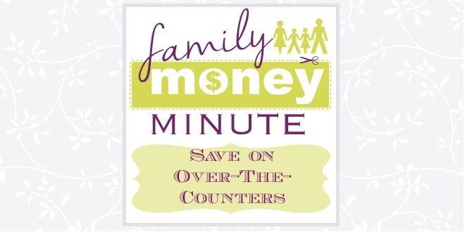 Save on Over-The-Counters {Family Money Minute Radio}
