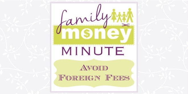 Avoid Foreign Fees {Family Money Minute}