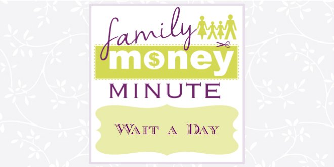 Wait a Day {Family Money Minute}