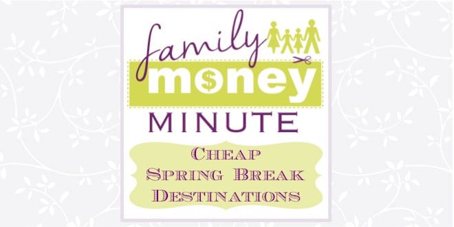 Cheap Spring Break Destinations {Family Money Minute}
