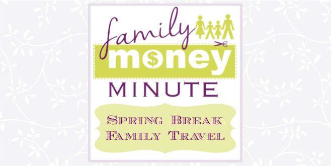Spring Break Family Travel {Family Money Minute}