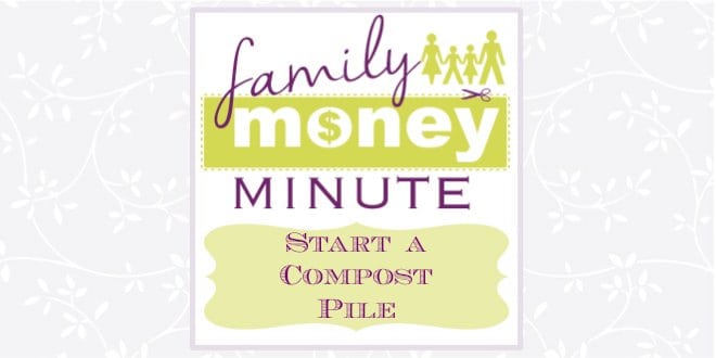 Start a Compost Pile {Family Money Minute}