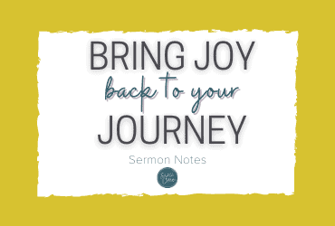 Bring Joy Back to Your Journey {Sermon Notes}