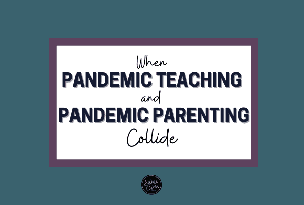 When Pandemic Teaching and Parenting Collide (aka, Thank Your Teachers)