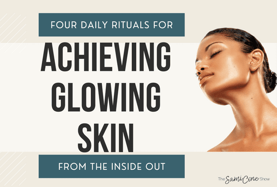 Four Daily Rituals for Achieving Glowing Skin from the Inside Out