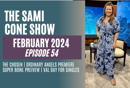 Ep 54 February 2024: The Chosen, Super Bowl Preview, Ordinary Angels Premiere, Valentine’s Treats for Singles