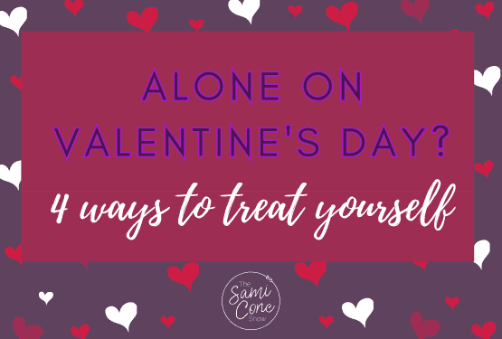 Alone on Valentine’s Day? 4 Best Ways to Treat Yourself!